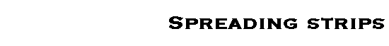 Spreading strips